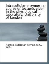 Intracellular Enzymes; A Course of Lectures Given in the Physiological Laboratory, University of Lon