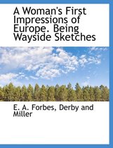 A Woman's First Impressions of Europe. Being Wayside Sketches