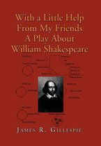 With a Little Help from My Friends a Play about William Shakespeare