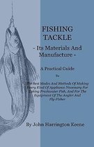 Fishing Tackle, Its Materials And Manufacture - A Practical Guide To The Best Modes And Methods Of Making Every Kind Of Appliance Necessary For Taking Freshwater Fish, And For The Equipment Of The Angler And Fly-Fisher