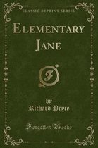 Elementary Jane (Classic Reprint)