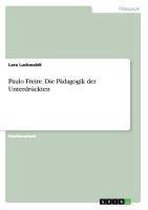 Paulo Freire und sein Einfluss auf die padagogische Praxis. Die Padagogik der Unterdruckten