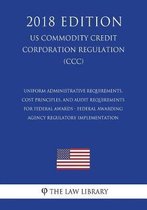 Uniform Administrative Requirements, Cost Principles, and Audit Requirements for Federal Awards - Federal Awarding Agency Regulatory Implementation (Us Commodity Credit Corporation Regulation