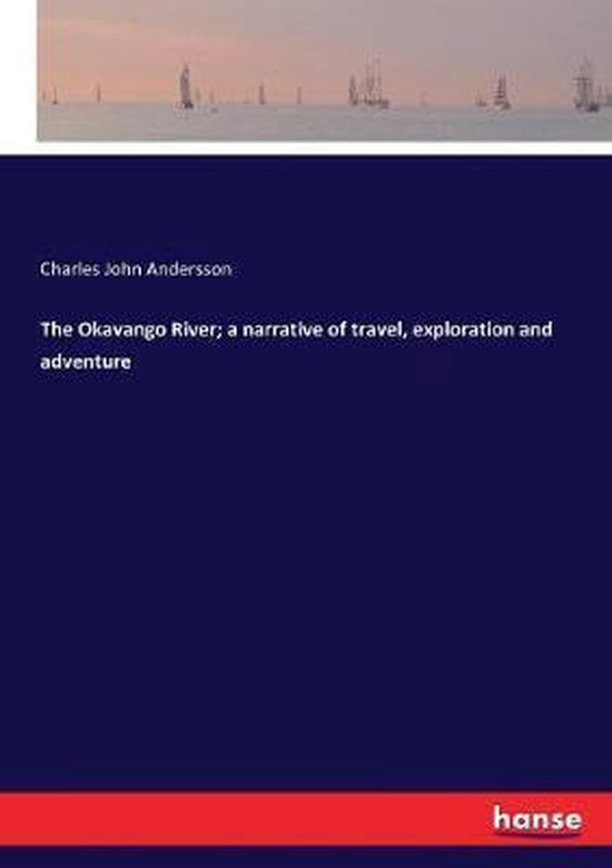 The Okavango River; a narrative of travel, exploration and a ... - cover