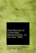 Vital Records of Cambridge, Massachusetts, to the Year 1850