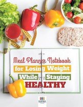 Meal Planner Notebook for Losing Weight While Staying Healthy