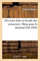 Sciences Sociales- Des Actes Faits En Fraude Des Cr�anciers: Th�se Pour Le Doctorat