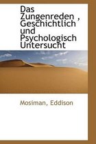 Das Zungenreden, Geschichtlich Und Psychologisch Untersucht