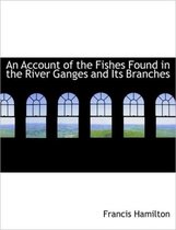 An Account of the Fishes Found in the River Ganges and Its Branches