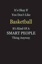 It's Okay If You Don't Like Basketball It's Kind Of A Smart People Thing Anyway