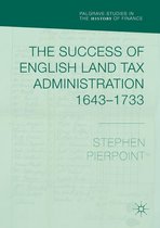 Palgrave Studies in the History of Finance - The Success of English Land Tax Administration 1643–1733