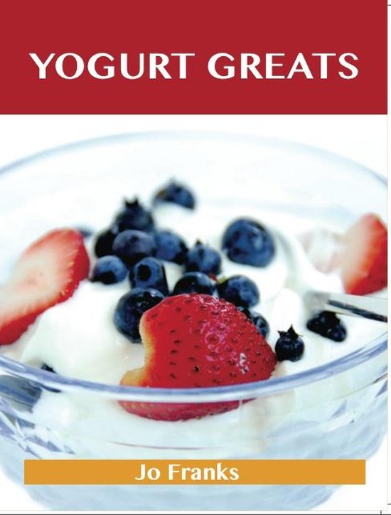 Yogurt Greats: Delicious Yogurt Recipes, The Top 75 Yogurt R ... - cover