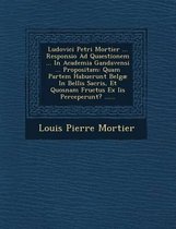 Ludovici Petri Mortier ... Responsio Ad Quaestionem ... in Academia Gandavensi ... Propositam