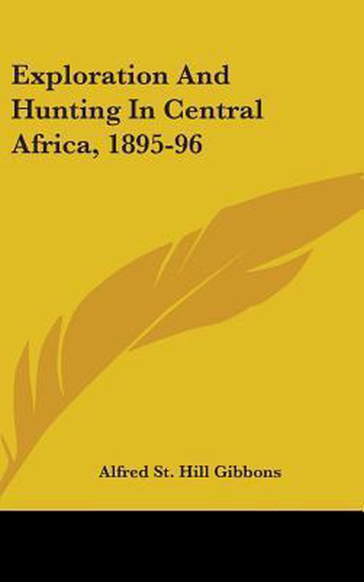 Exploration And Hunting In Central Africa, 1895-96 van Alfred St Hill Gibbons