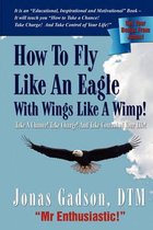 How to Fly Like an Eagle with Wings Like a Wimp!