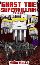 Ghast the Supervillain Trilogy (an Unofficial Minecraft Book for Kids Ages 9 - 12 (Preteen)