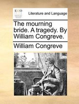 The Mourning Bride. a Tragedy. by William Congreve.