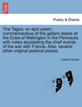 The Tagus; An Epic Poem, Commemorative of the Gallant Deeds of the Duke of Wellington in the Peninsula, with Notes Elucidating the Chief Events of the War with France. Also, Severa