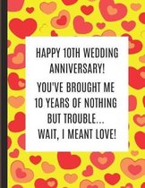 Happy 10th Wedding Anniversary! You've Brought Me 10 Years Of Nothing But Trouble ... Wait, I Meant Love!