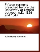 Fifteen Sermons Preached Before the University of Oxford Between A.D. 1826 and 1843