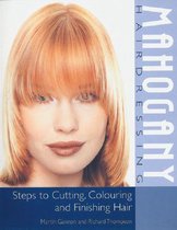 Mahogany Hairdressing: Steps to Cutting, Colouring and Finishing Hair