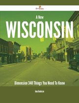 A New Wisconsin Dimension - 340 Things You Need To Know