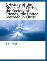 A History of the Disciples of Christ, the Society of Friends, the United Brethren in Christ
