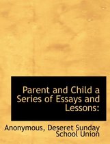 Parent and Child a Series of Essays and Lessons
