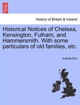 Historical Notices of Chelsea, Kensington, Fulham, and Hammersmith. with Some Particulars of Old Families, Etc.