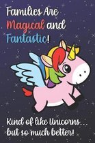 Families Are Magical And Fantastic Kind Of Like A Unicorn But So Much Better