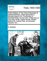 Pratt's Edition of the Trial of Alexander & Michael McKean, (Alias Alexander & Michael Keand, ) for the Murder of Elizabeth Bate, on the 22d. of May Last, at the Jolly Carter, Public-House, W
