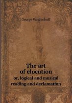 The art of elocution or, logical and musical reading and declamation