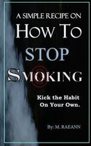 A SIMPLE RECIPE on HOW TO STOP SMOKING