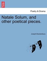 Natale Solum, and Other Poetical Pieces.