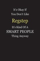 It's Okay If You Don't Like Regstep It's Kind Of A Smart People Thing Anyway