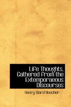 Life Thoughts, Gathered from the Extemporaeous Discourses