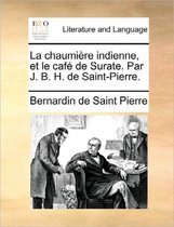 La Chaumiere Indienne, Et Le Cafe de Surate. Par J. B. H. de Saint-Pierre.