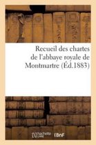 Recueil Des Chartes de L'Abbaye Royale de Montmartre