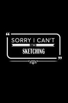 Sorry I Can't I'm Sketching