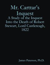 Mr. Carttar’s Inquest: A Study of the Inquest Into the Death of Robert Stewart, Lord Castlereagh, 1822