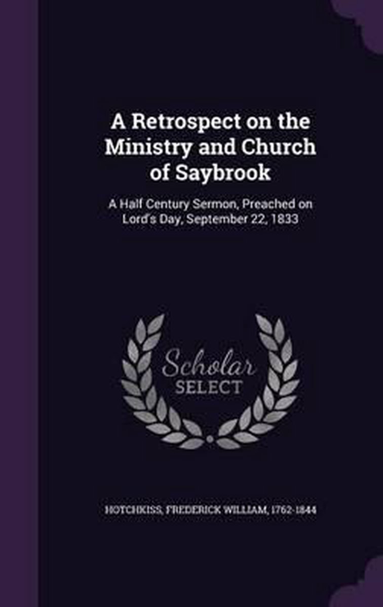 A Retrospect On The Ministry And Church Of Saybrook van Frederick William Hotchkiss