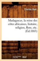 Histoire- Madagascar, La Reine Des C�tes Africaines, Histoire, Religion, Flore, Etc. (�d.1883)