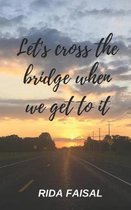 Let's Cross the Bridge When We Get To It