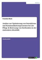 Ansatze zur Optimierung von Interaktions- und Kommunikationsprozessen bei der Pflege & Betreuung von Sterbenden in der stationaren Altenhilfe