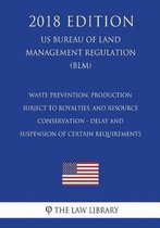 Waste Prevention, Production Subject to Royalties, and Resource Conservation - Delay and Suspension of Certain Requirements (Us Bureau of Land Management Regulation) (Blm) (2018 Edition)