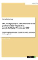 Das Berufsprinzip als Strukturmerkmal der professionellen Organisation gesellschaftlicher Arbeit in der BRD
