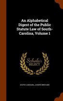 An Alphabetical Digest of the Public Statute Law of South-Carolina, Volume 1