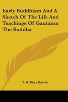 Early Buddhism and a Sketch of the Life and Teachings of Gautama the Buddha
