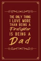 The Only Thing I Love More Than Being A Firefighter is Being a Dad