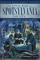 Civil War Series - The Civil War in Spotsylvania County: Confederate Campfires at the Crossroads